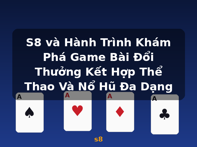 S8 và Hành Trình Khám Phá Game Bài Đổi Thưởng Kết Hợp Thể Thao Và Nổ Hũ Đa Dạng - s8