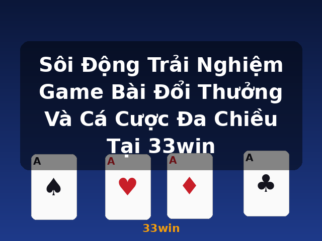 Sôi Động Trải Nghiệm Game Bài Đổi Thưởng Và Cá Cược Đa Chiều Tại 33win - 33win Sôi Động Trải Nghiệm Game Bài Đổi Thưởng Và Cá Cược Đa Chiều Tại 33win - 33win
