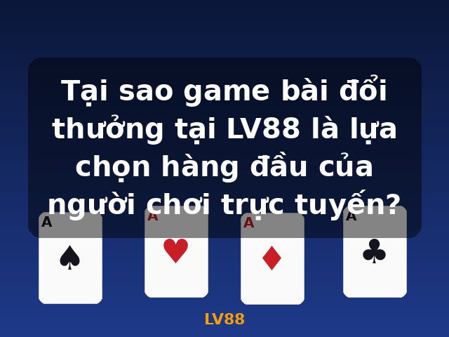 Tại sao game bài đổi thưởng tại LV88 là lựa chọn hàng đầu của người chơi trực tuyến? - LV88
