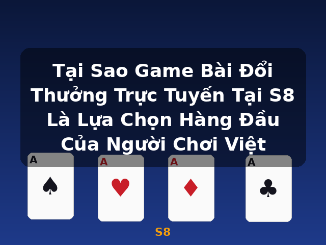 Tại Sao Game Bài Đổi Thưởng Trực Tuyến Tại S8 Là Lựa Chọn Hàng Đầu Của Người Chơi Việt - S8
