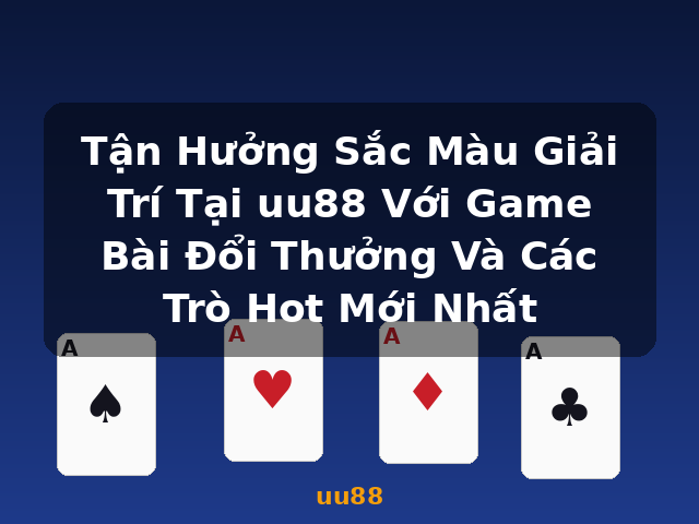 Tận Hưởng Sắc Màu Giải Trí Tại uu88 Với Game Bài Đổi Thưởng Và Các Trò Hot Mới Nhất - uu88