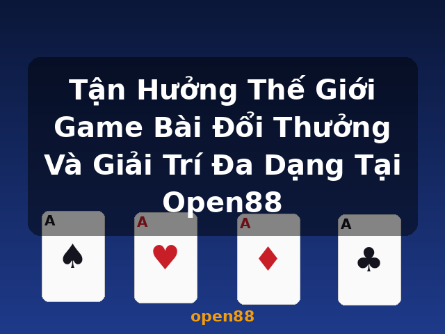 Tận Hưởng Thế Giới Game Bài Đổi Thưởng Và Giải Trí Đa Dạng Tại Open88 - open88