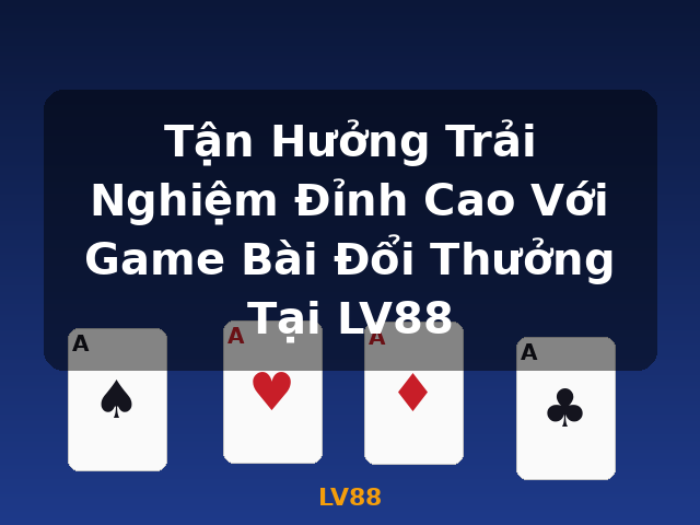 Tận Hưởng Trải Nghiệm Đỉnh Cao Với Game Bài Đổi Thưởng Tại LV88 - LV88 Tận Hưởng Trải Nghiệm Đỉnh Cao Với Game Bài Đổi Thưởng Tại LV88 - LV88