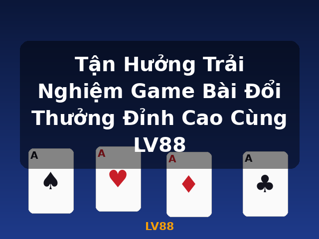 Tận Hưởng Trải Nghiệm Game Bài Đổi Thưởng Đỉnh Cao Cùng LV88 - LV88 Tận Hưởng Trải Nghiệm Game Bài Đổi Thưởng Đỉnh Cao Cùng LV88 - LV88