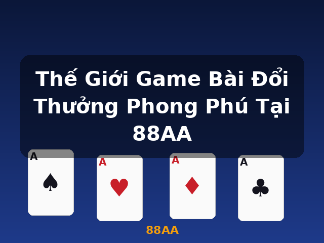Thế Giới Game Bài Đổi Thưởng Phong Phú Tại 88AA - 88AA