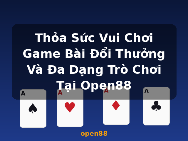 Thỏa Sức Vui Chơi Game Bài Đổi Thưởng Và Đa Dạng Trò Chơi Tại Open88 - open88