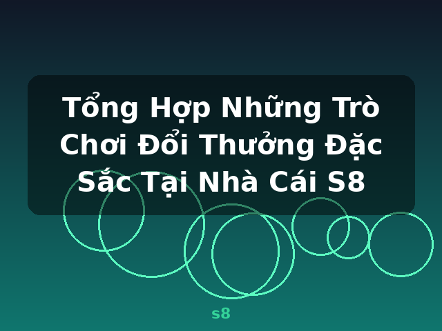 Tổng Hợp Những Trò Chơi Đổi Thưởng Đặc Sắc Tại Nhà Cái S8 - s8