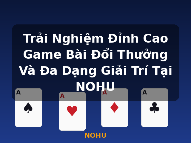 Trải Nghiệm Đỉnh Cao Game Bài Đổi Thưởng Và Đa Dạng Giải Trí Tại NOHU - NOHU