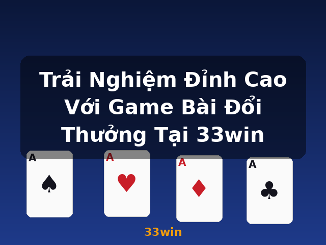 Trải Nghiệm Đỉnh Cao Với Game Bài Đổi Thưởng Tại 33win - 33win
