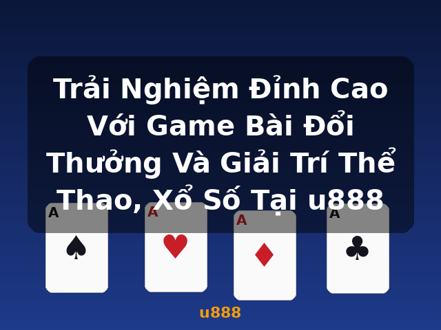 Trải Nghiệm Đỉnh Cao Với Game Bài Đổi Thưởng Và Giải Trí Thể Thao, Xổ Số Tại u888 - u888