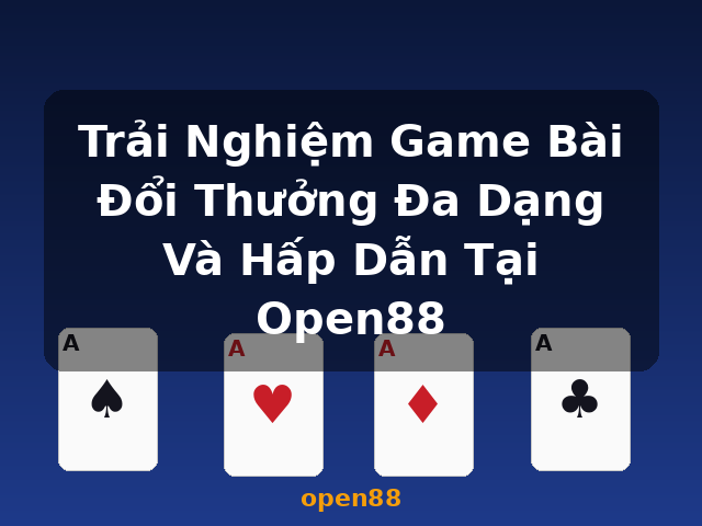 Trải Nghiệm Game Bài Đổi Thưởng Đa Dạng Và Hấp Dẫn Tại Open88 - open88