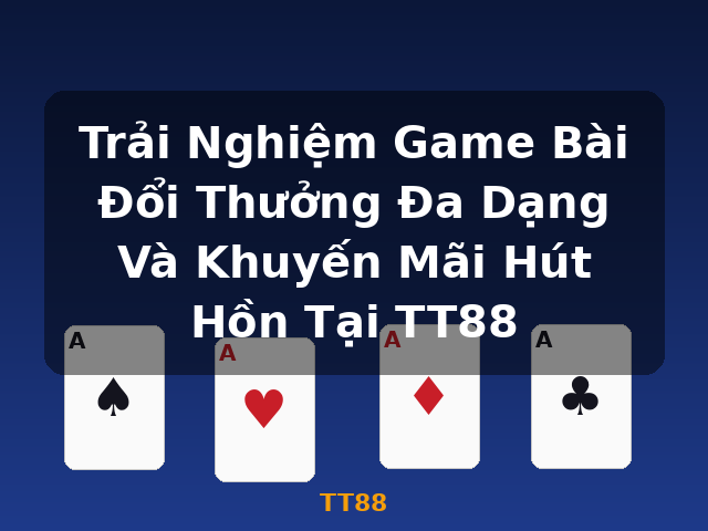 Trải Nghiệm Game Bài Đổi Thưởng Đa Dạng Và Khuyến Mãi Hút Hồn Tại TT88 - TT88