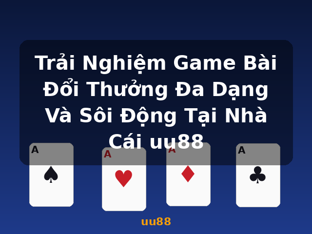 Trải Nghiệm Game Bài Đổi Thưởng Đa Dạng Và Sôi Động Tại Nhà Cái uu88 - uu88