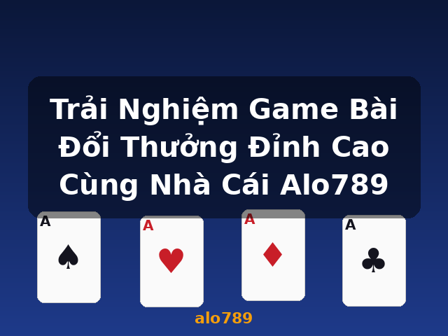 Trải Nghiệm Game Bài Đổi Thưởng Đỉnh Cao Cùng Nhà Cái Alo789 - alo789