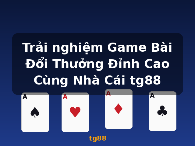 Trải nghiệm Game Bài Đổi Thưởng Đỉnh Cao Cùng Nhà Cái tg88 - tg88