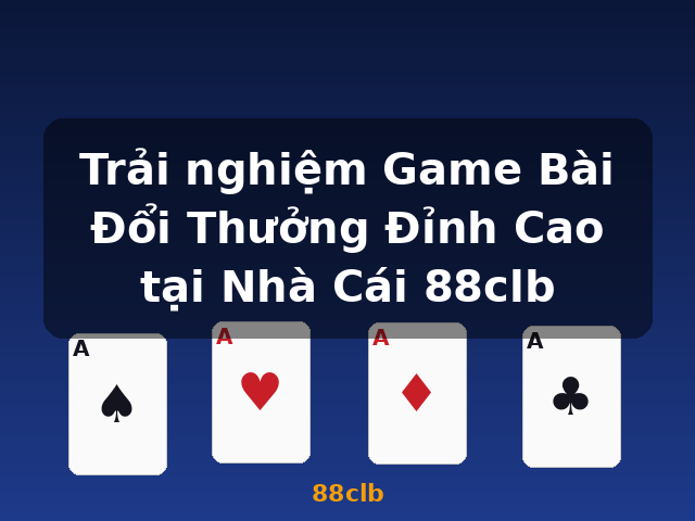 Trải nghiệm Game Bài Đổi Thưởng Đỉnh Cao tại Nhà Cái 88clb - 88clb