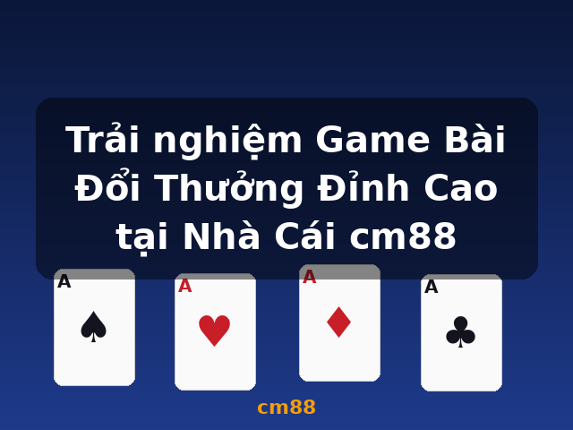 Trải nghiệm Game Bài Đổi Thưởng Đỉnh Cao tại Nhà Cái cm88 - cm88