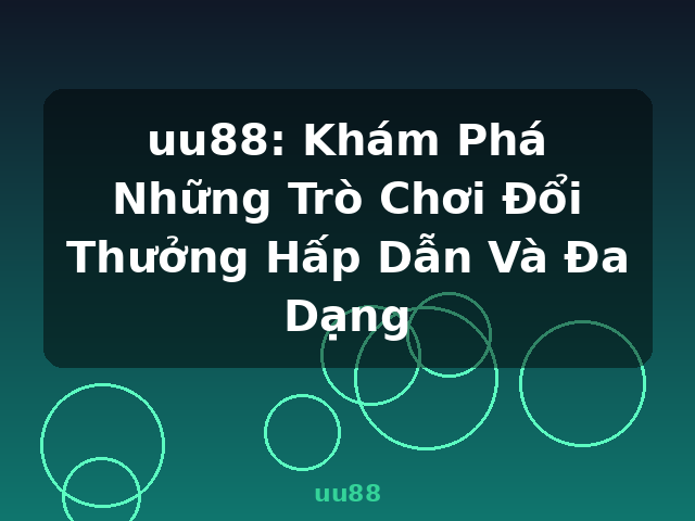 uu88: Khám Phá Những Trò Chơi Đổi Thưởng Hấp Dẫn Và Đa Dạng - uu88