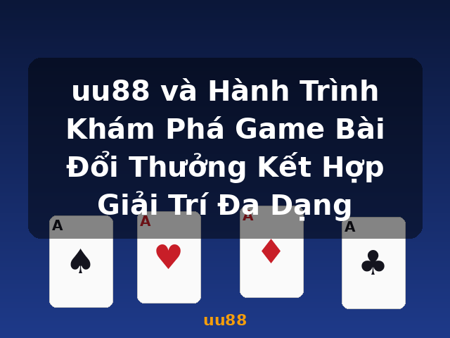 uu88 và Hành Trình Khám Phá Game Bài Đổi Thưởng Kết Hợp Giải Trí Đa Dạng - uu88
