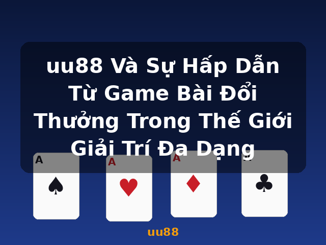 uu88 Và Sự Hấp Dẫn Từ Game Bài Đổi Thưởng Trong Thế Giới Giải Trí Đa Dạng - uu88