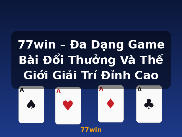 77win – Đa Dạng Game Bài Đổi Thưởng Và Thế Giới Giải Trí Đỉnh Cao - 77win