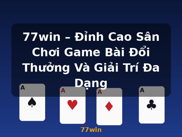 77win – Đỉnh Cao Sân Chơi Game Bài Đổi Thưởng Và Giải Trí Đa Dạng - 77win