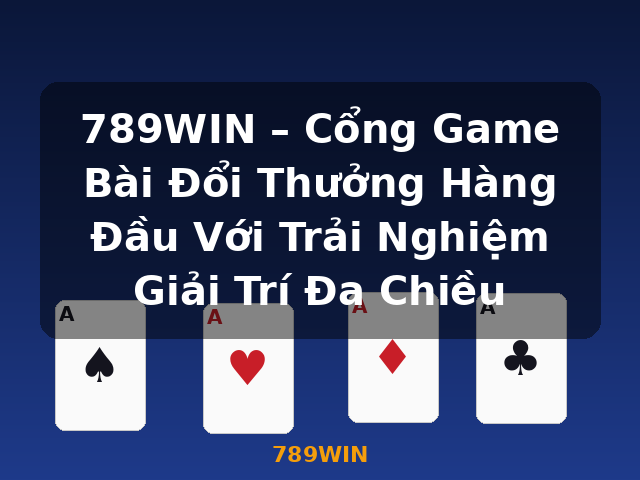 789WIN – Cổng Game Bài Đổi Thưởng Hàng Đầu Với Trải Nghiệm Giải Trí Đa Chiều - 789WIN