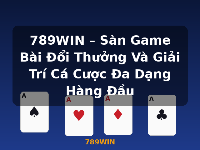 789WIN – Sàn Game Bài Đổi Thưởng Và Giải Trí Cá Cược Đa Dạng Hàng Đầu - 789WIN
