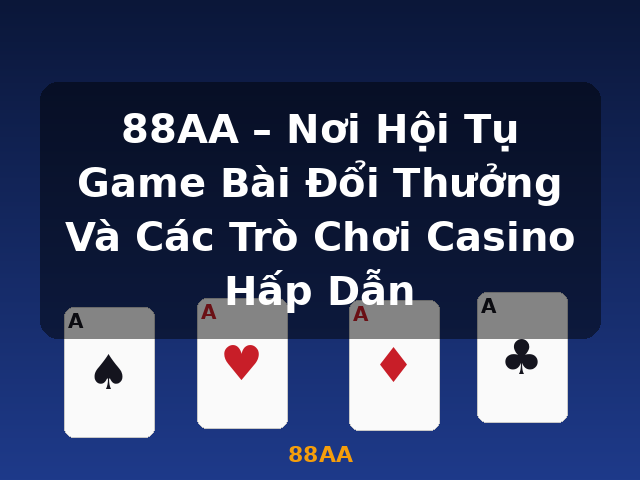 88AA – Nơi Hội Tụ Game Bài Đổi Thưởng Và Các Trò Chơi Casino Hấp Dẫn - 88AA