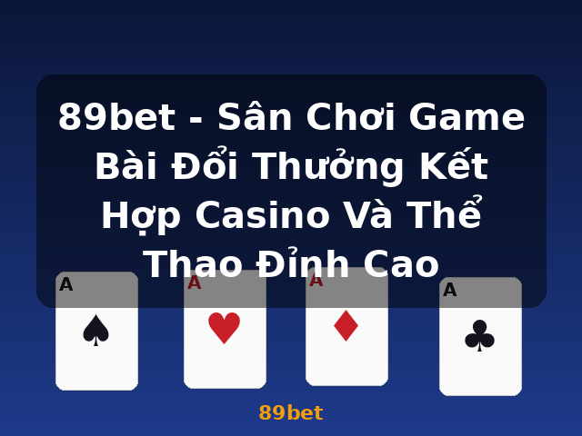 89bet - Sân Chơi Game Bài Đổi Thưởng Kết Hợp Casino Và Thể Thao Đỉnh Cao - 89bet