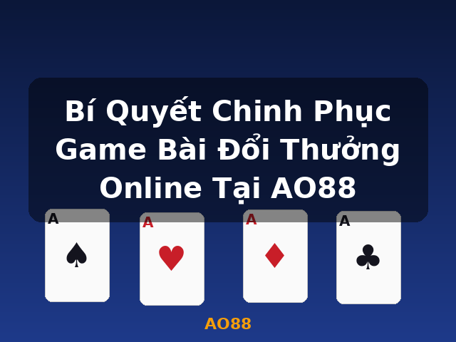 Bí Quyết Chinh Phục Game Bài Đổi Thưởng Online Tại AO88 - AO88