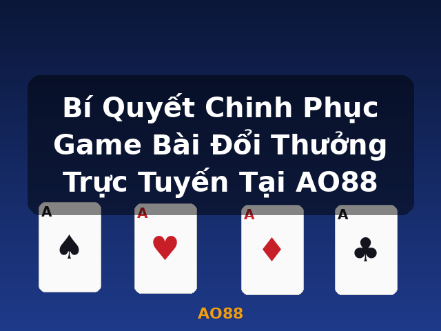 Bí Quyết Chinh Phục Game Bài Đổi Thưởng Trực Tuyến Tại AO88 - AO88