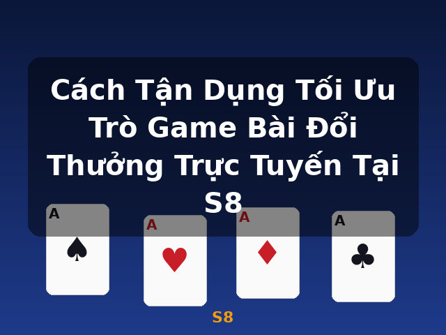 Cách Tận Dụng Tối Ưu Trò Game Bài Đổi Thưởng Trực Tuyến Tại S8 - S8