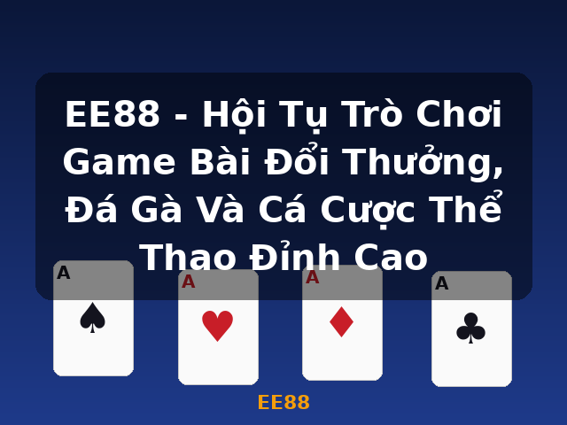 EE88 - Hội Tụ Trò Chơi Game Bài Đổi Thưởng, Đá Gà Và Cá Cược Thể Thao Đỉnh Cao - EE88