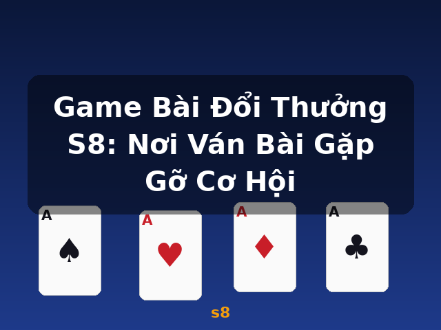 Game Bài Đổi Thưởng S8: Nơi Ván Bài Gặp Gỡ Cơ Hội - s8