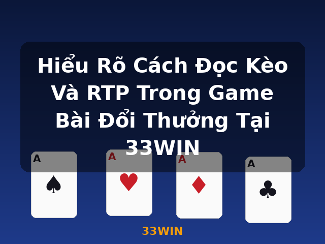 Hiểu Rõ Cách Đọc Kèo Và RTP Trong Game Bài Đổi Thưởng Tại 33WIN - 33WIN