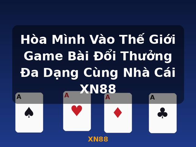 Hòa Mình Vào Thế Giới Game Bài Đổi Thưởng Đa Dạng Cùng Nhà Cái XN88 - XN88