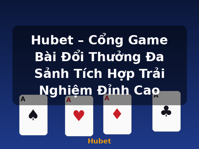 Hubet – Cổng Game Bài Đổi Thưởng Đa Sảnh Tích Hợp Trải Nghiệm Đỉnh Cao - Hubet