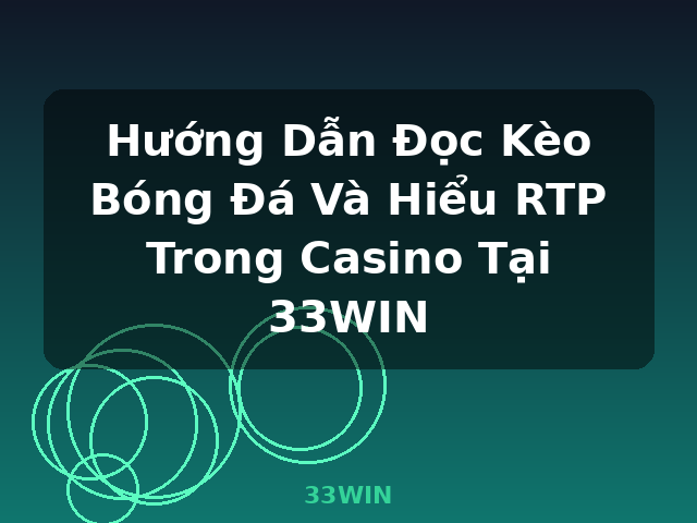 Hướng Dẫn Đọc Kèo Bóng Đá Và Hiểu RTP Trong Casino Tại 33WIN - 33WIN