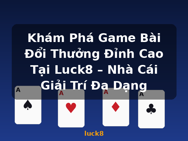 Khám Phá Game Bài Đổi Thưởng Đỉnh Cao Tại Luck8 – Nhà Cái Giải Trí Đa Dạng - luck8