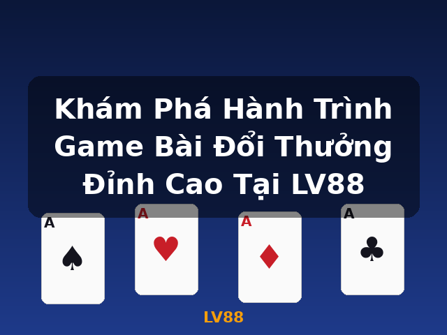 Khám Phá Hành Trình Game Bài Đổi Thưởng Đỉnh Cao Tại LV88 - LV88