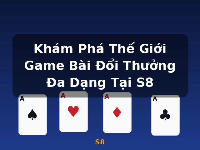 Khám Phá Thế Giới Game Bài Đổi Thưởng Đa Dạng Tại S8 - S8