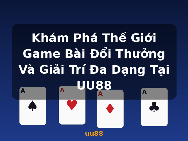 Khám Phá Thế Giới Game Bài Đổi Thưởng Và Giải Trí Đa Dạng Tại UU88 - uu88