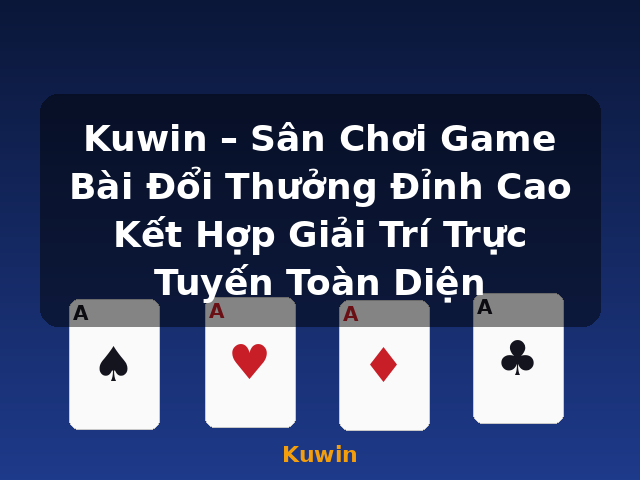 Kuwin – Sân Chơi Game Bài Đổi Thưởng Đỉnh Cao Kết Hợp Giải Trí Trực Tuyến Toàn Diện - Kuwin