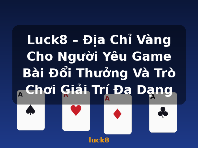 Luck8 – Địa Chỉ Vàng Cho Người Yêu Game Bài Đổi Thưởng Và Trò Chơi Giải Trí Đa Dạng - luck8