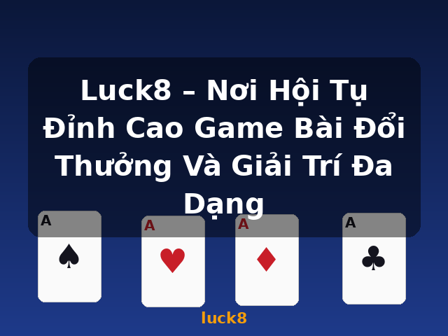 Luck8 – Nơi Hội Tụ Đỉnh Cao Game Bài Đổi Thưởng Và Giải Trí Đa Dạng - luck8