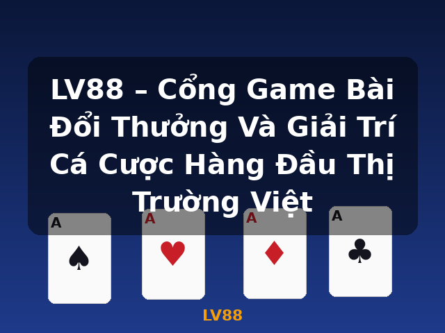 LV88 – Cổng Game Bài Đổi Thưởng Và Giải Trí Cá Cược Hàng Đầu Thị Trường Việt - LV88