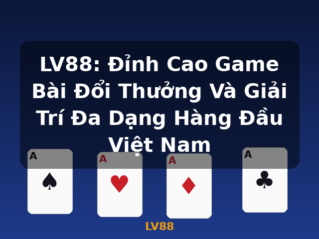 LV88: Đỉnh Cao Game Bài Đổi Thưởng Và Giải Trí Đa Dạng Hàng Đầu Việt Nam - LV88