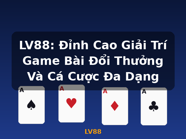 LV88: Đỉnh Cao Giải Trí Game Bài Đổi Thưởng Và Cá Cược Đa Dạng - LV88