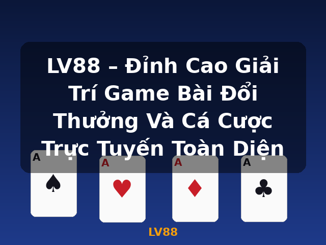 LV88 – Đỉnh Cao Giải Trí Game Bài Đổi Thưởng Và Cá Cược Trực Tuyến Toàn Diện - LV88
